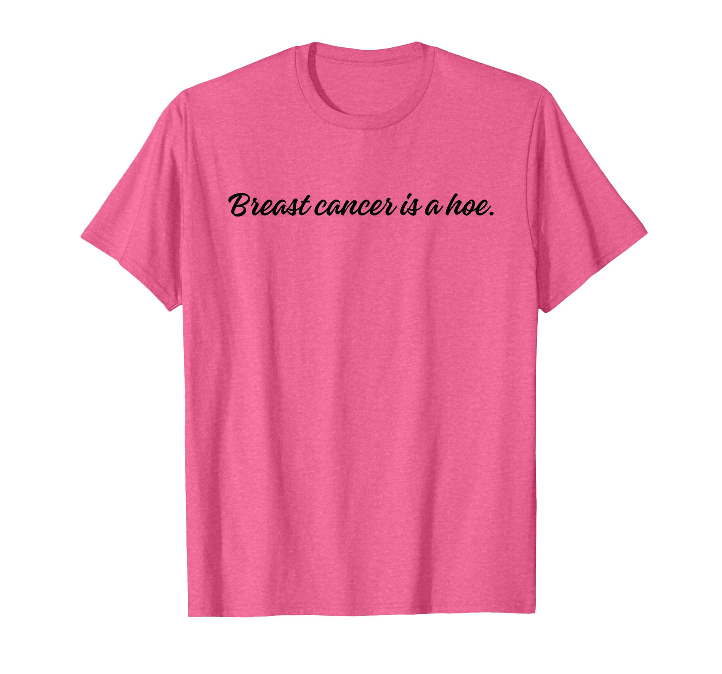 Breast Cancer is a Hoe Funny Sarcastic Breast Cancer Humor T-Shirt