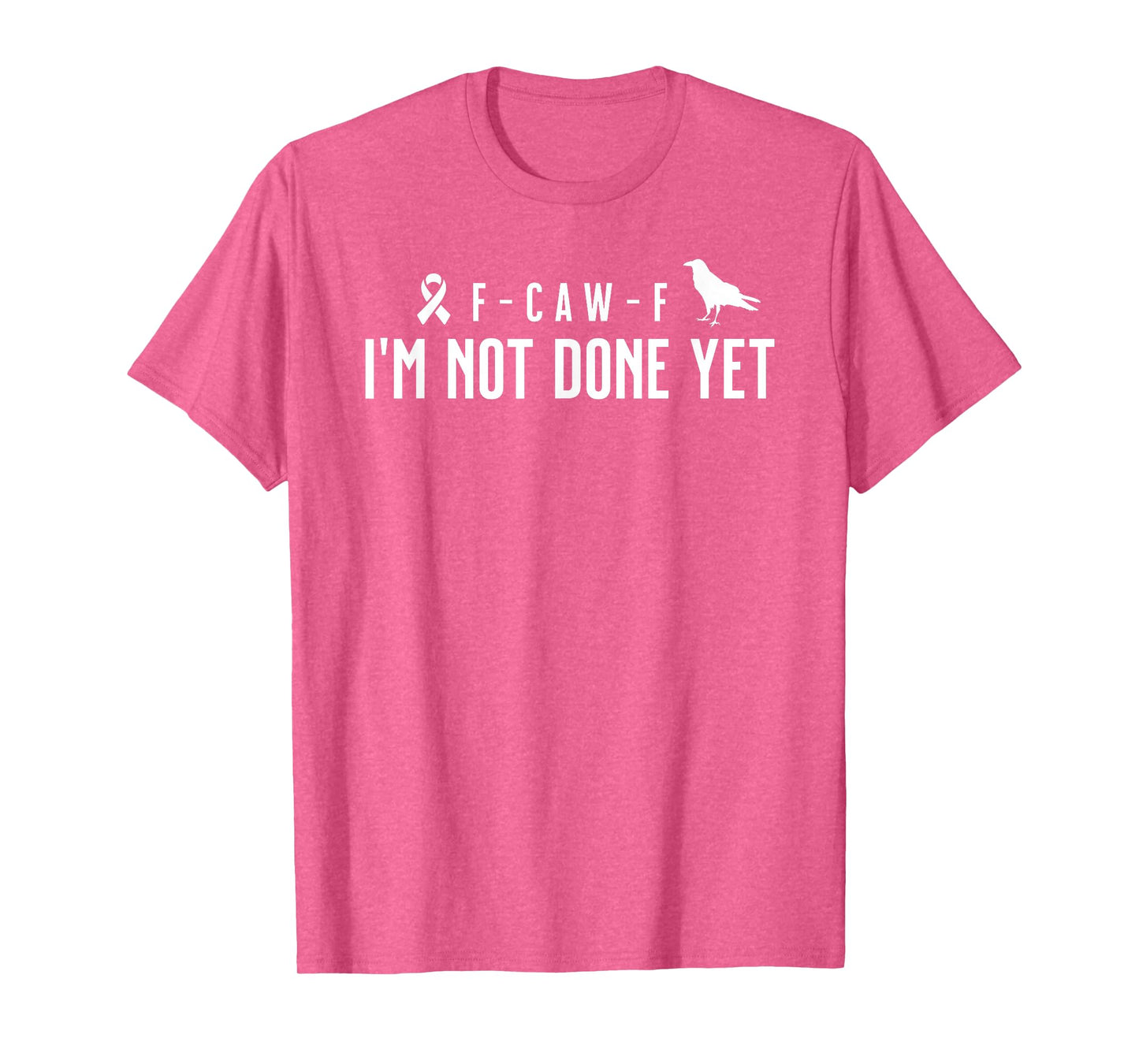 F-CAW-F I’m Not Done Yet Breast Cancer Awareness T-Shirt
