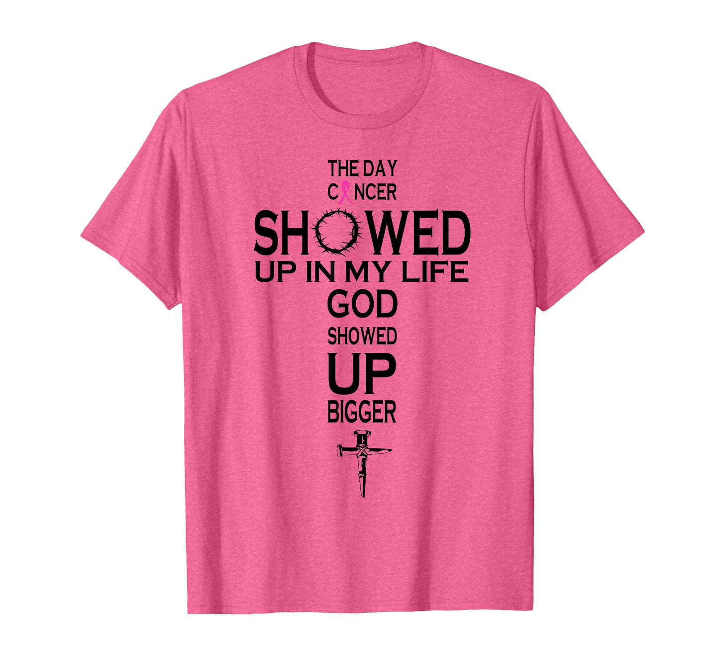 The Day Cancer Showed Up In My Life God Showed Up Bigger T-Shirt