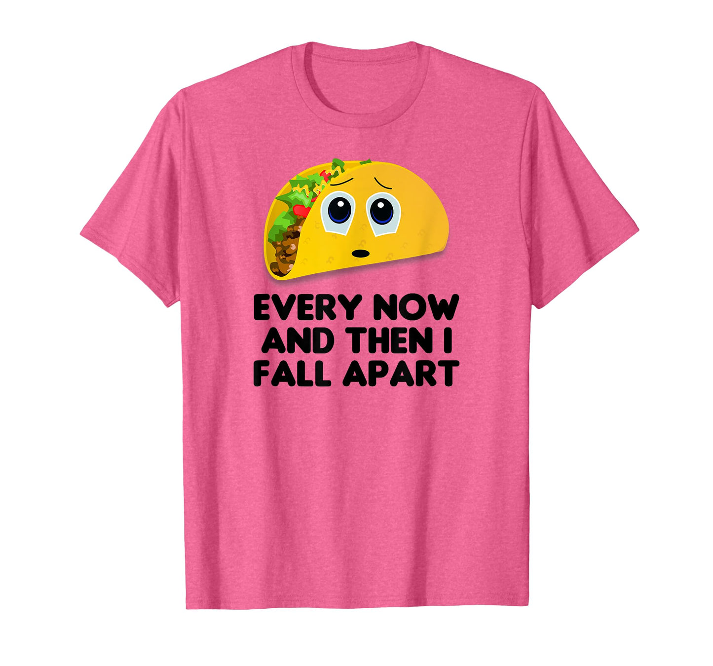 Taco Shirt, Every Now And Then I Fall Apart Taco T-Shirt T-Shirt