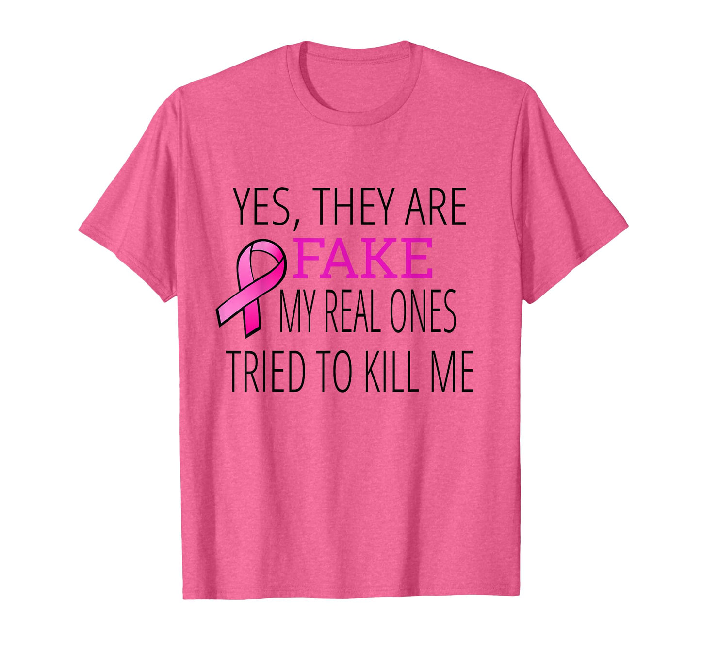Yes They Are Fake My Real Ones Tried To Kill Me T-Shirt