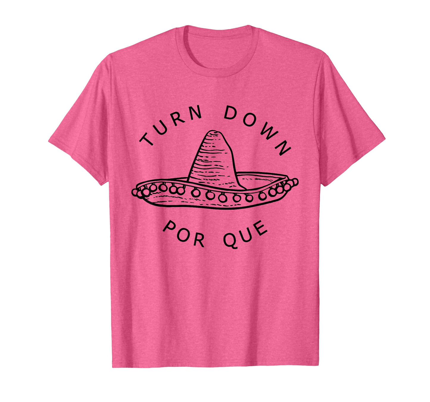 Turn Down Por Que Funny Cinco Mayo Mexican Fiesta Men Women T-Shirt