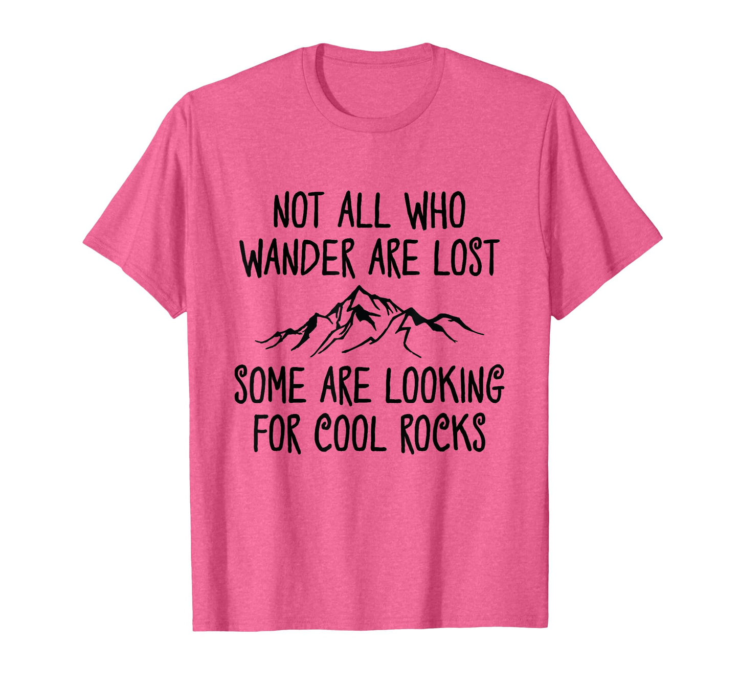 Not All Who Wander Are Lost, Some Are Looking For Cool Rocks T-Shirt