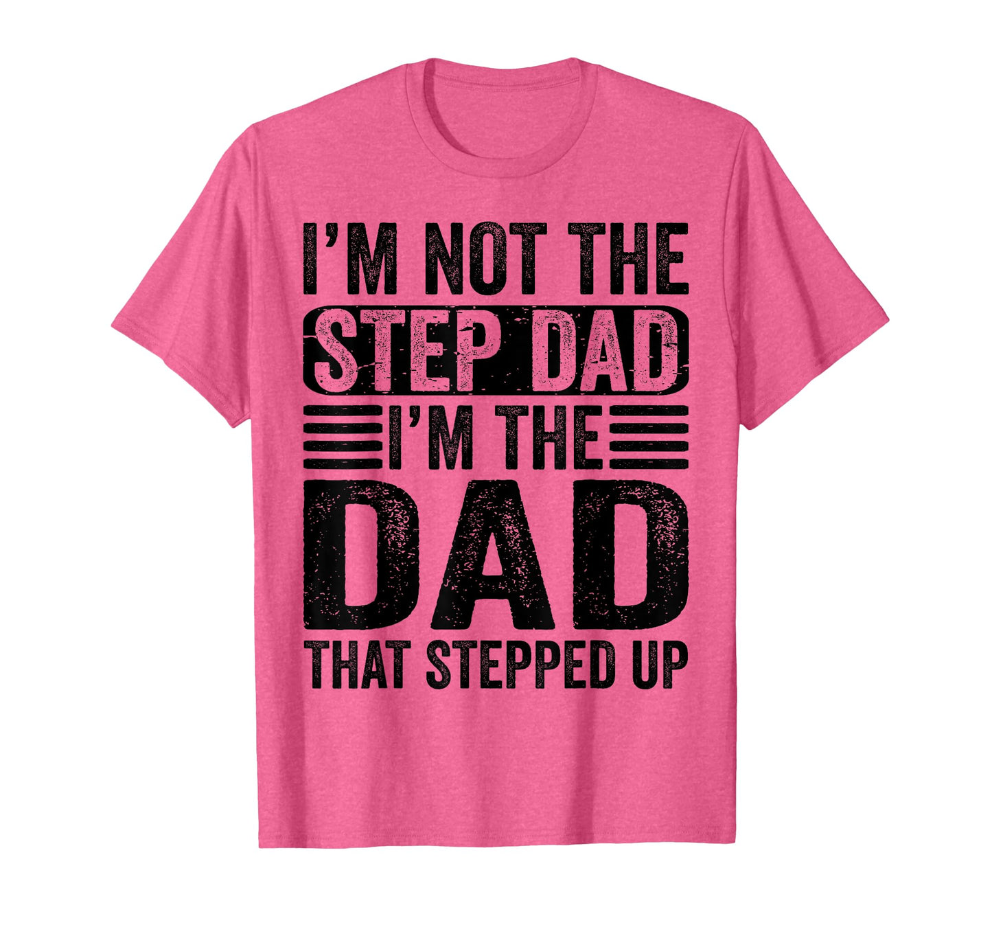 I'm Not The Step Dad I'm The Dad That Stepped Up Father T-Shirt