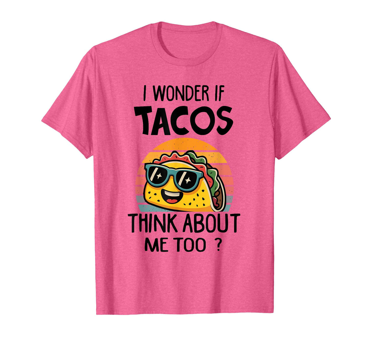 I Wonder If Tacos Think About Me Too Tacos Meme Quote T-Shirt