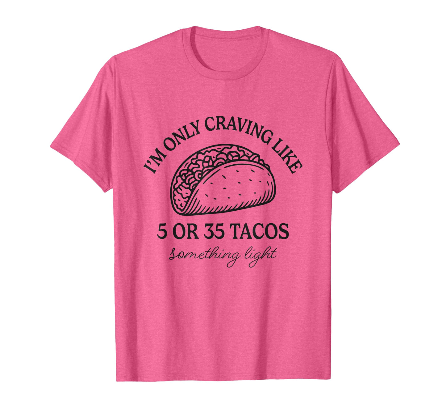 Funny Taco Only Craving 5 Or 35 Tacos Mexican Tuesday Humor T-Shirt