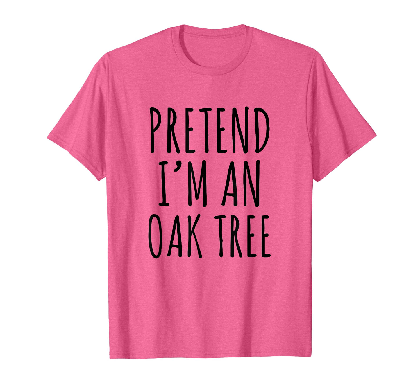 Pretend I’m an Oak Tree Funny Nature Humor Forest Graphic T-Shirt