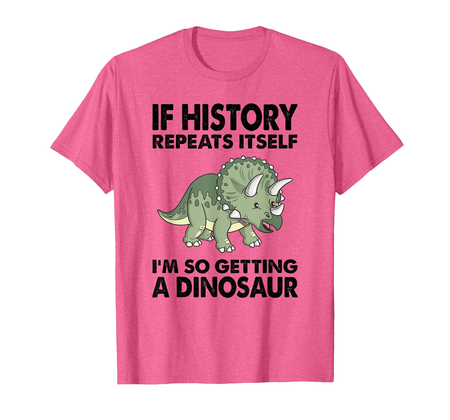 Triceratops If History Repeats I'm Getting A Cute Dinosaur T-Shirt