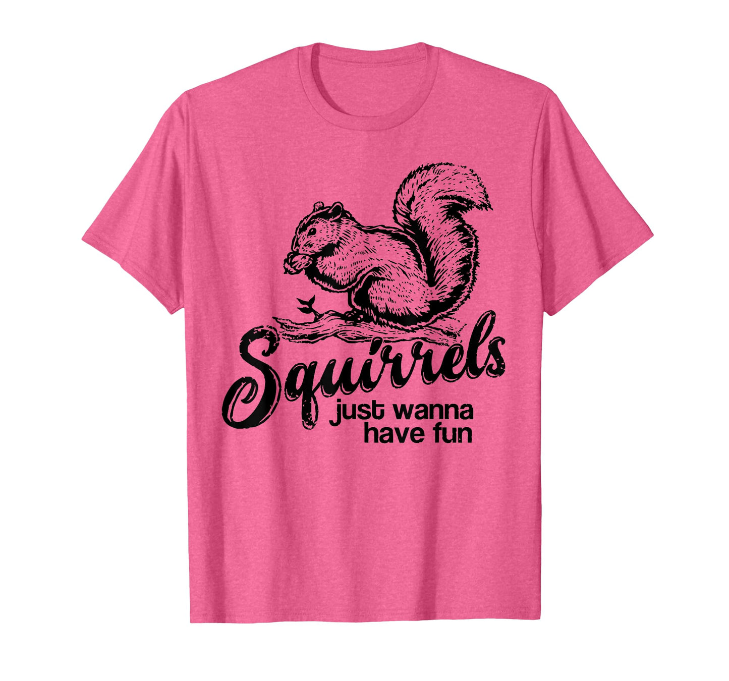 Squirrels Just Wanna Have Fun, Novelty Shirt T-Shirt