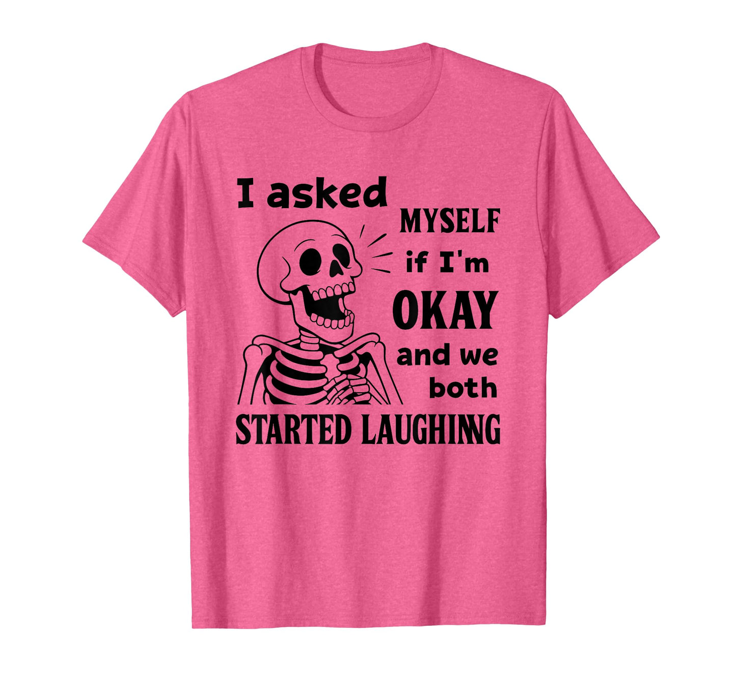 Skeleton I Asked Myself If I'm Okay and We Both Started T-Shirt