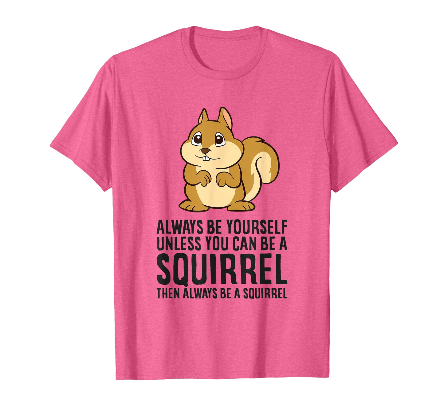 Always Be Yourself Unless You Can Be A Squirrel T-Shirt