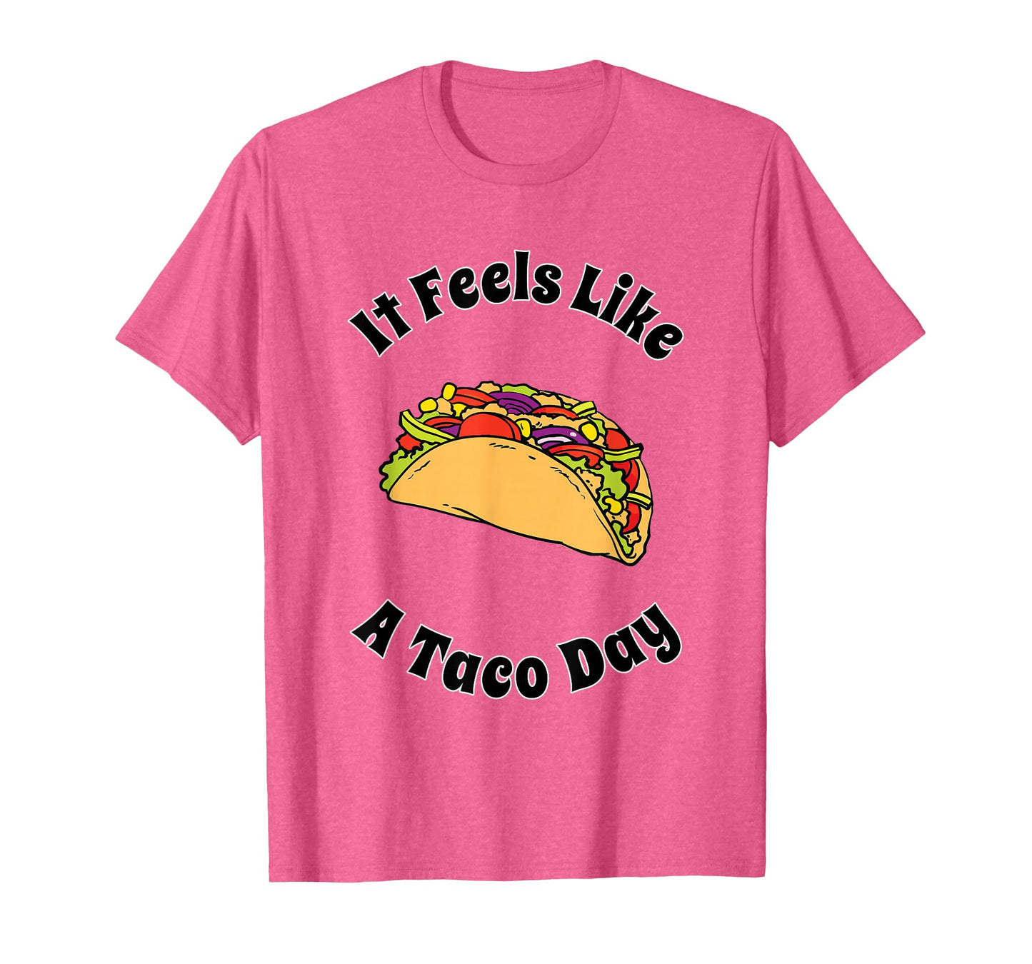 It Feels Like A Taco Day Cute Funny Mexican Food Lover T-Shirt