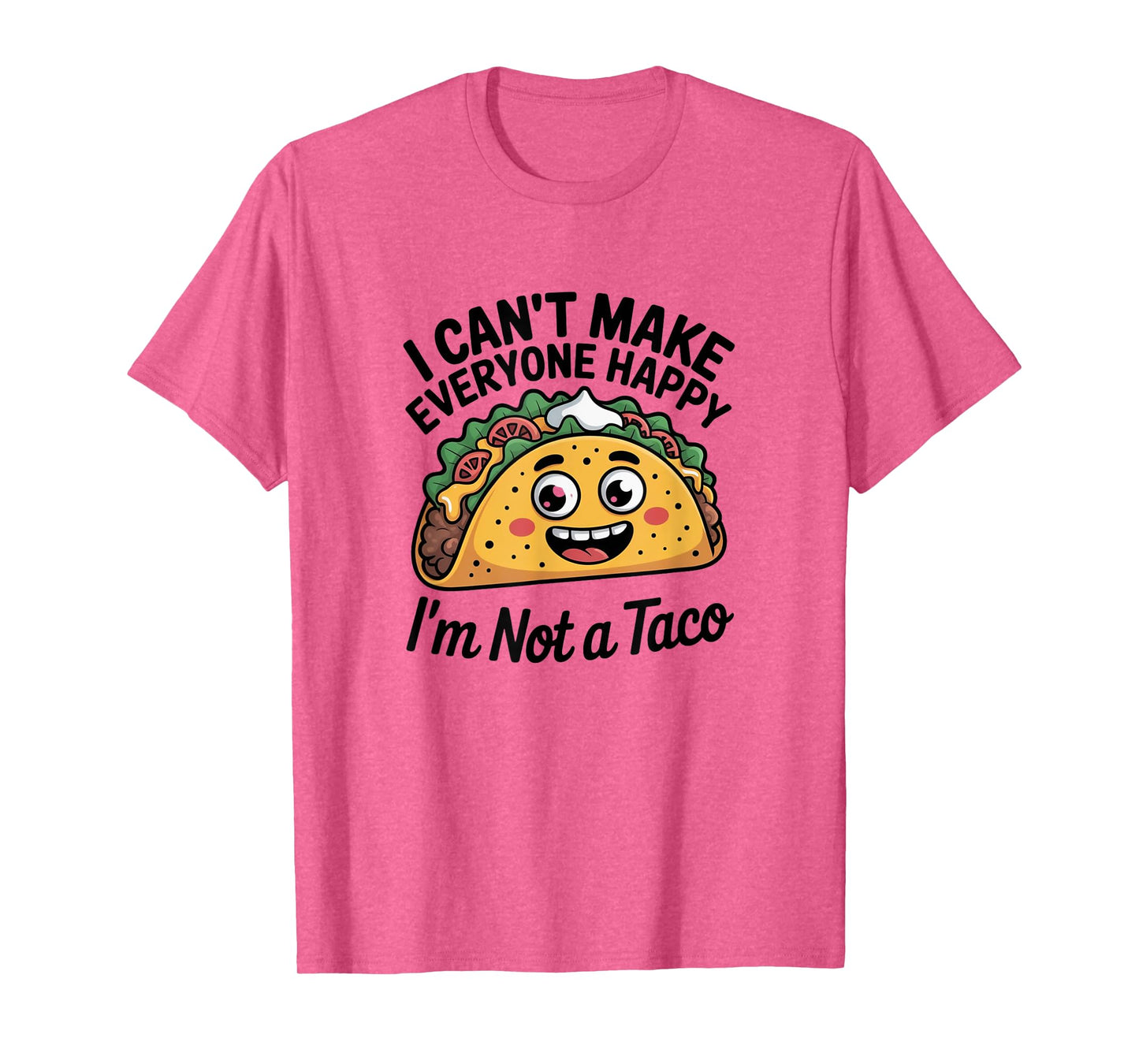 I Can't Make Everyone Happy I'm Not A Taco T-Shirt
