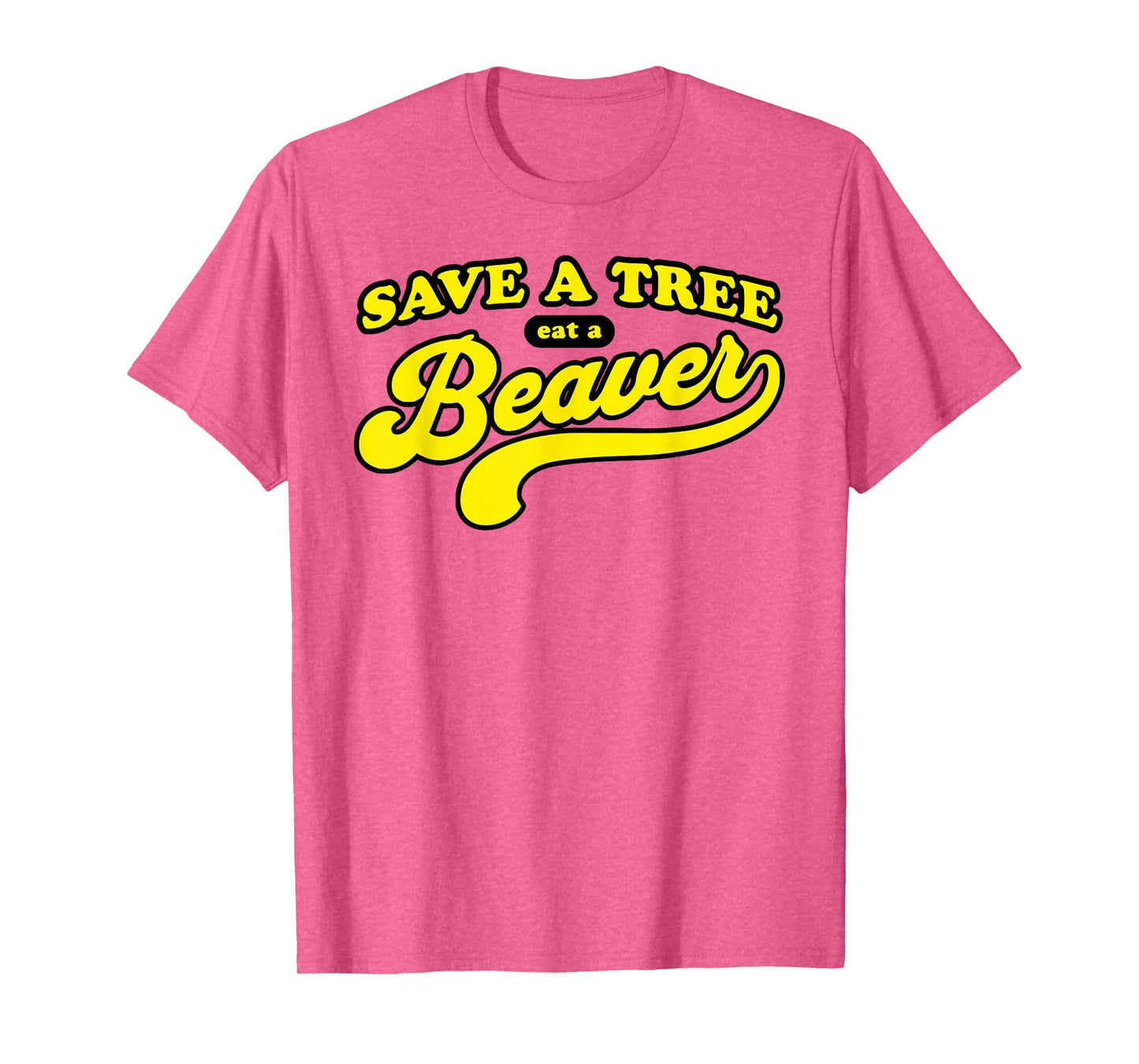 Save a Tree Eat a Beaver Funny Raunchy Humor Gag Gift T-Shirt