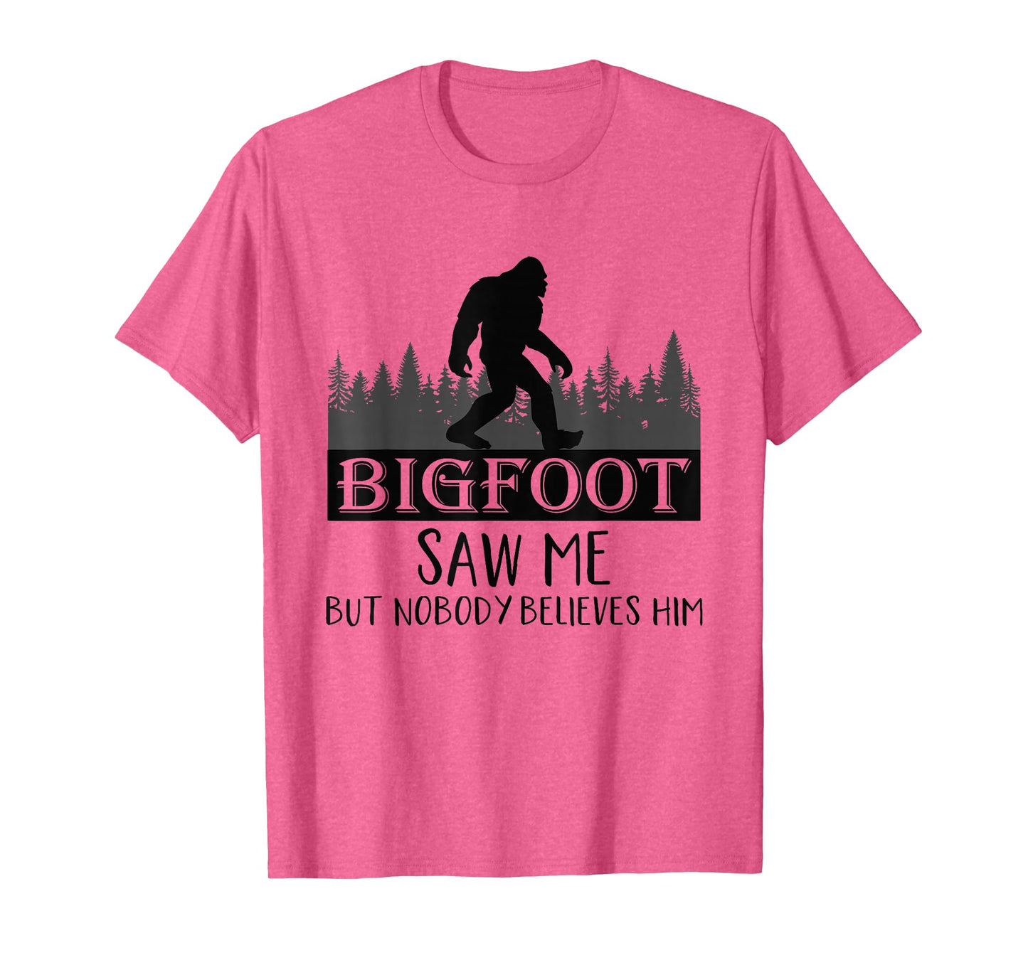 Bigfoot has seen me, but no one believes him T-Shirt