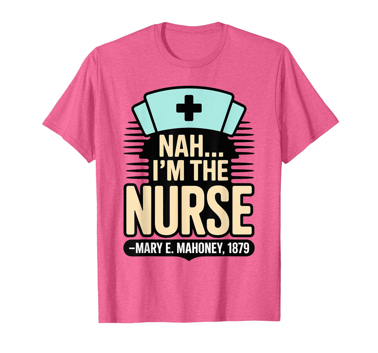 Nah I'm the Nurse - Mary E. Mahoney 1879 - First Black Nurse T-Shirt