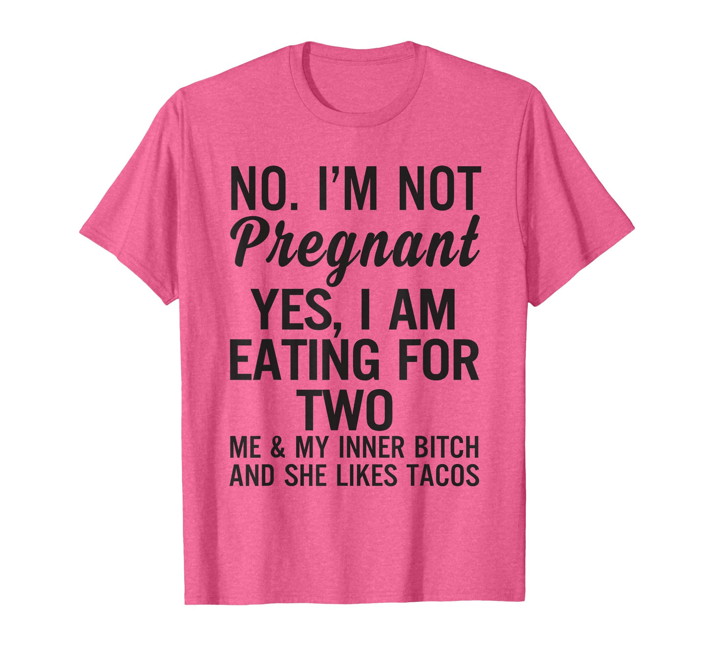 No I'm Not Pregnant Yes I Am Eating for Two Me and My Inner T-Shirt
