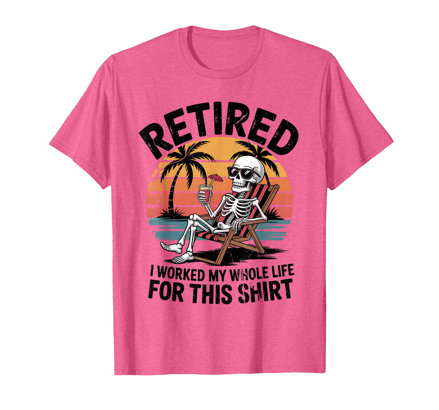Retired I Worked My Whole Life for This Shirt Funny Skeleton T-Shirt