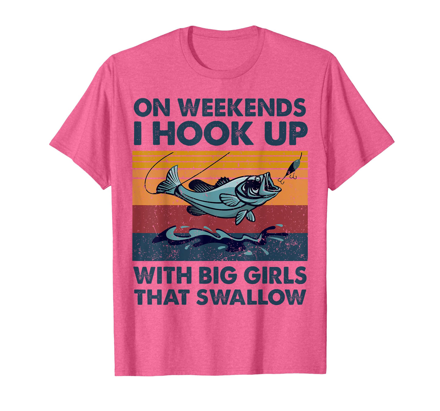 On Weekends I Hook Up With Big Girls That Swallow Fishing T-Shirt