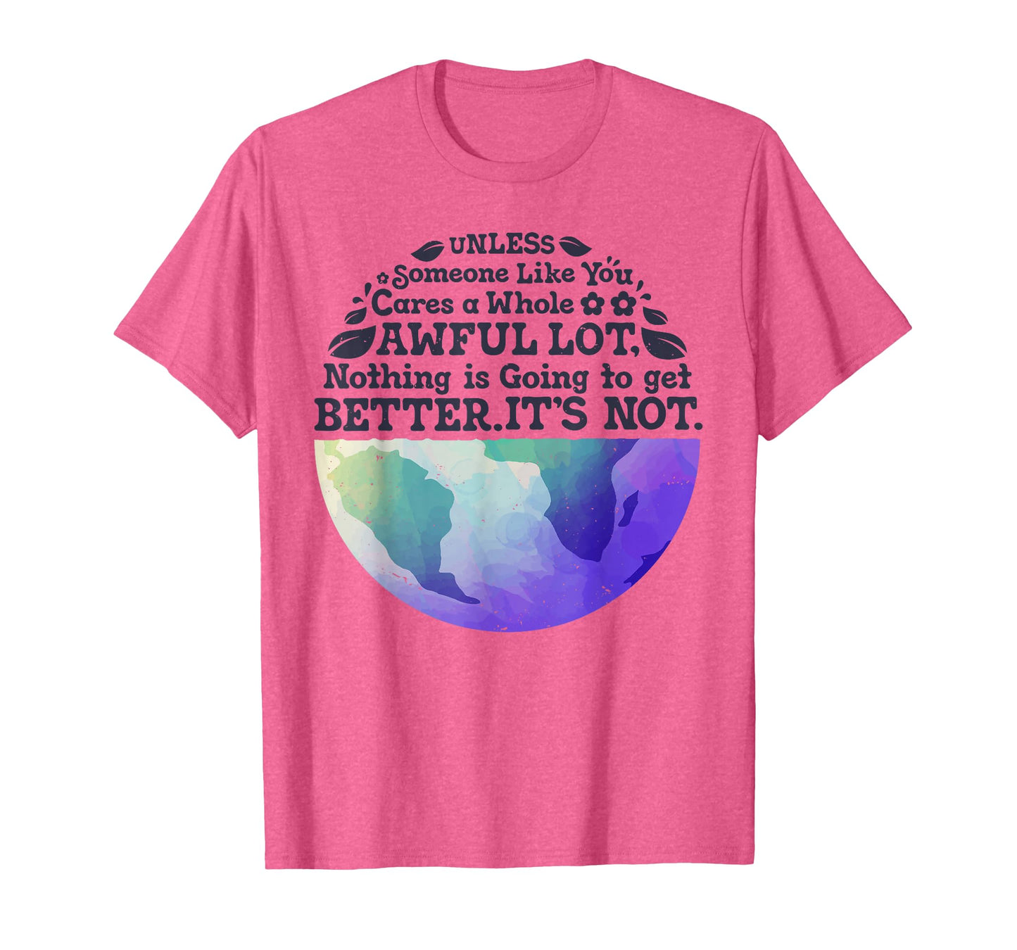 Earth Day Unless Someone Like You Cares A Whole Awful Lot T-Shirt