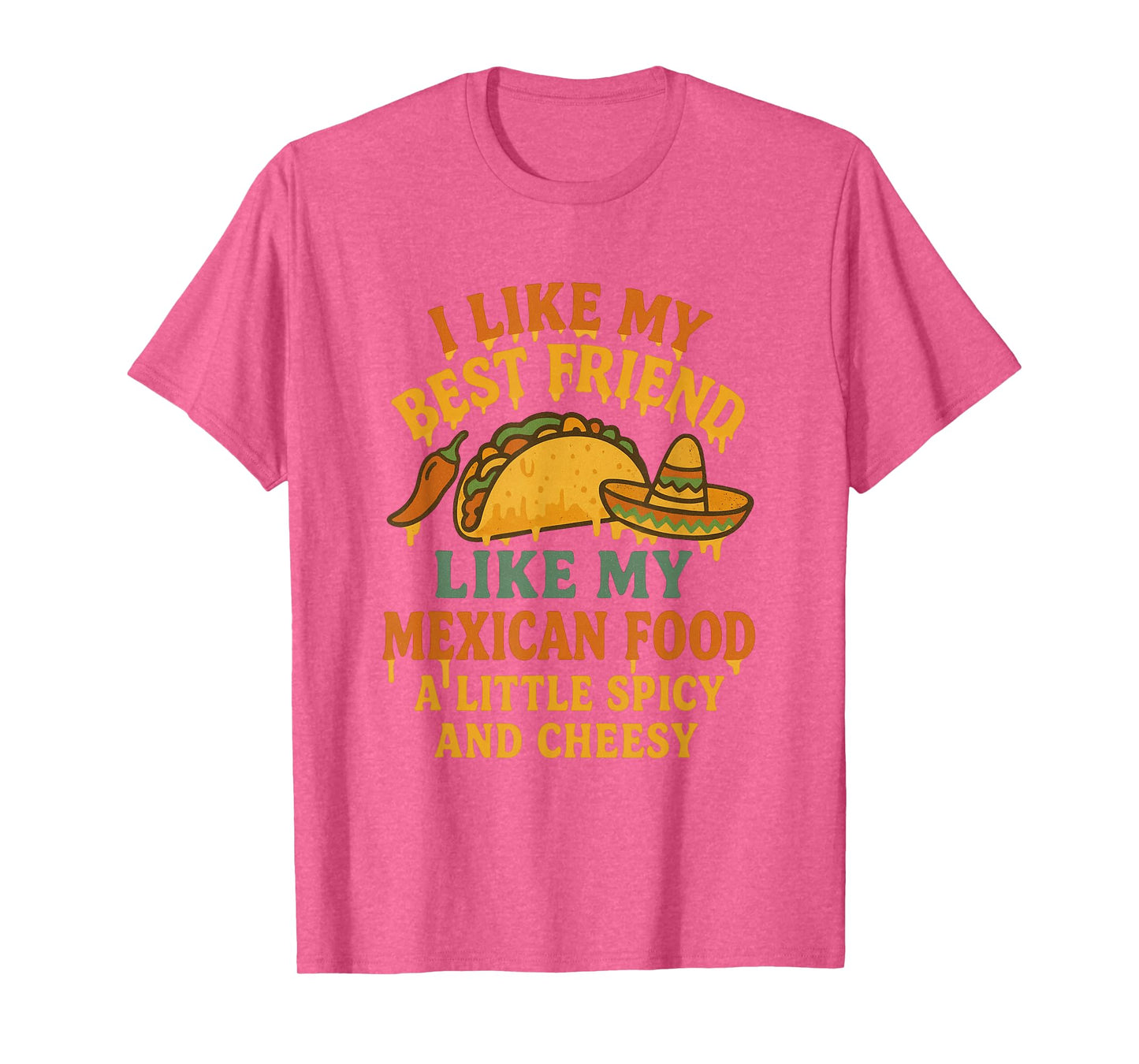 I Like My Best Friend Like My Mexican Food A Little Spicy an T-Shirt