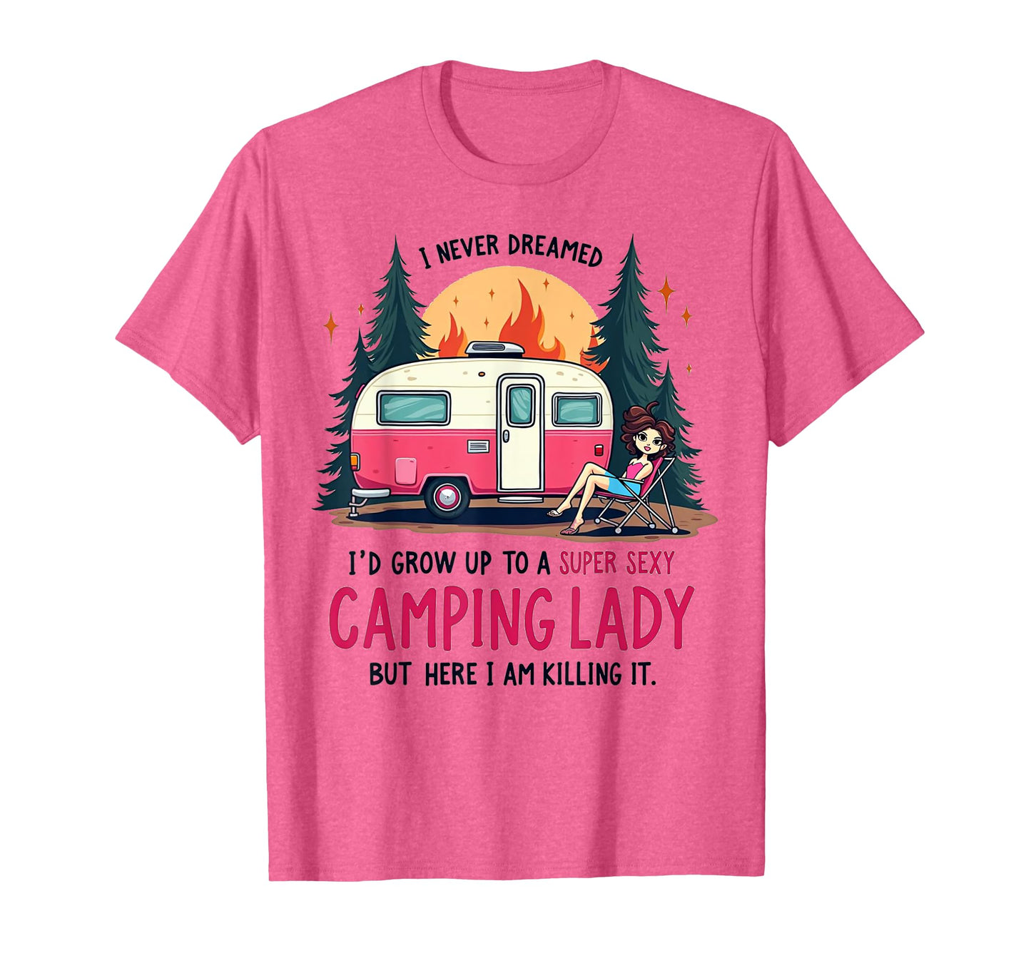 I Never Dreamed Super Sexy Camping Lady Killing It Outdoors T-Shirt