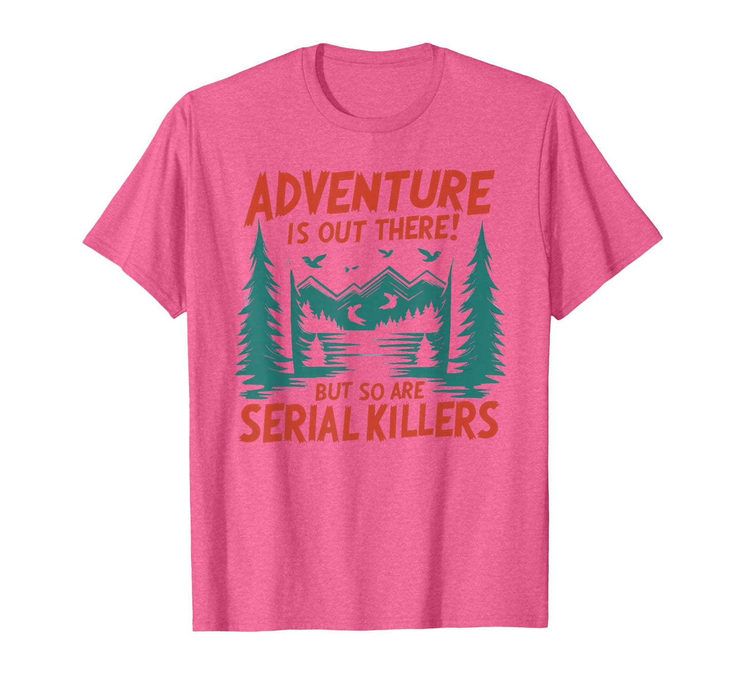 Adventure is Out There! But So are Serial Killers T-Shirt