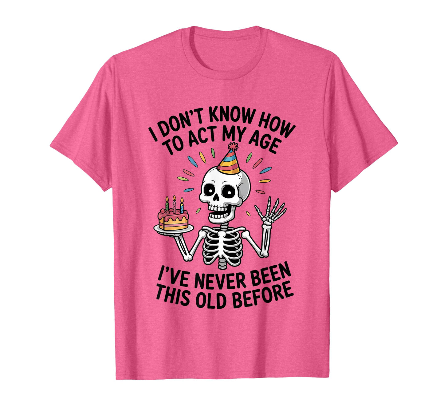 I Don't Know How to Act My Age I've Never Been This Old T-Shirt