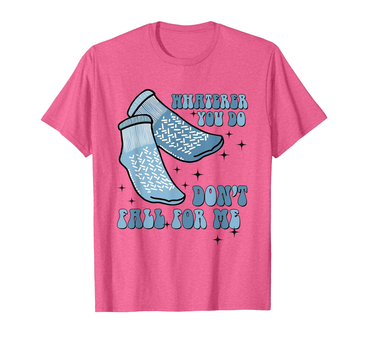 Whatever You Do Don't Fall For Me Grippy Sock Medical Humor T-Shirt