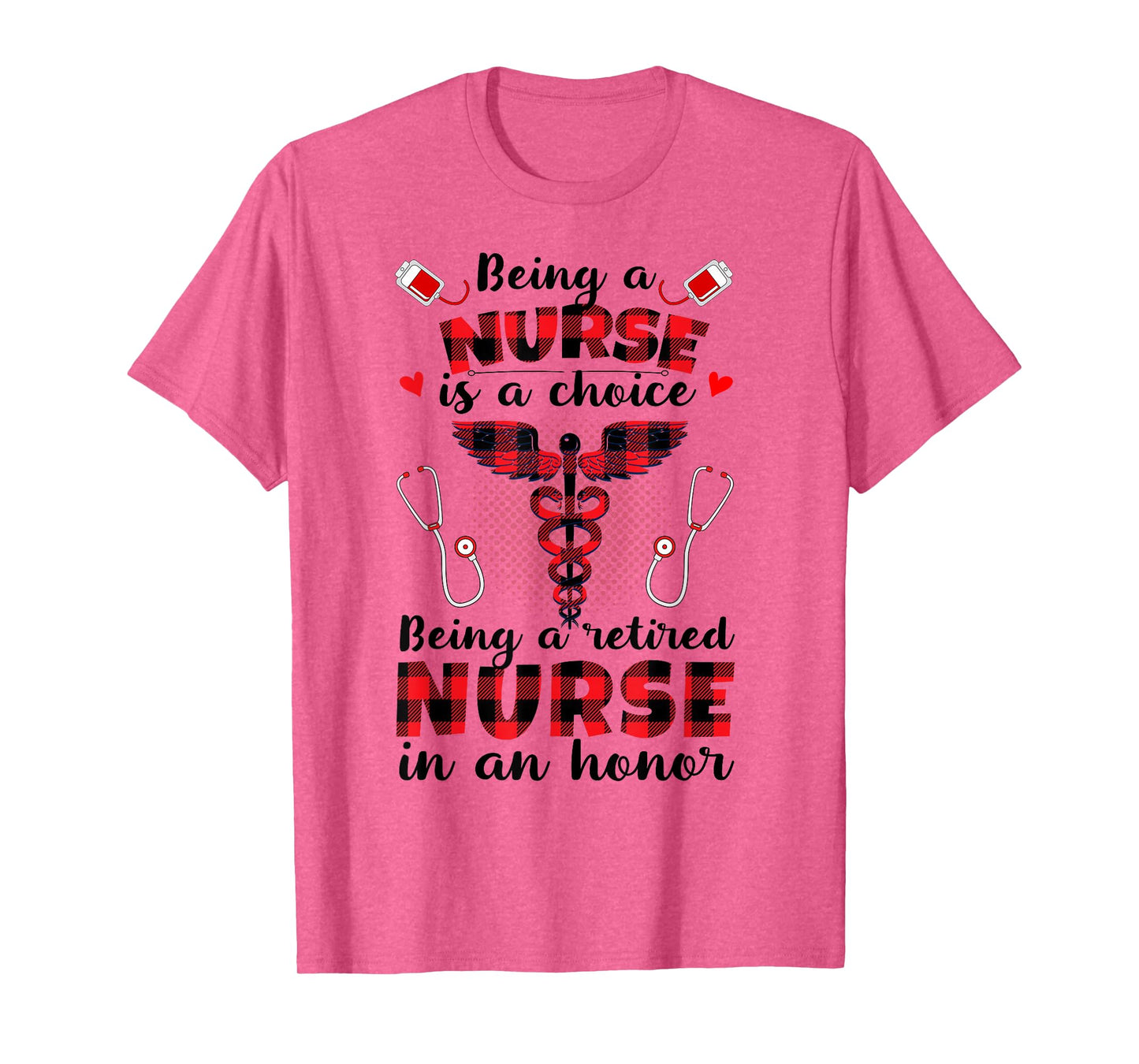 Being A Nurse Is A Choice Being A Retired Nurse Is An Honor T-Shirt