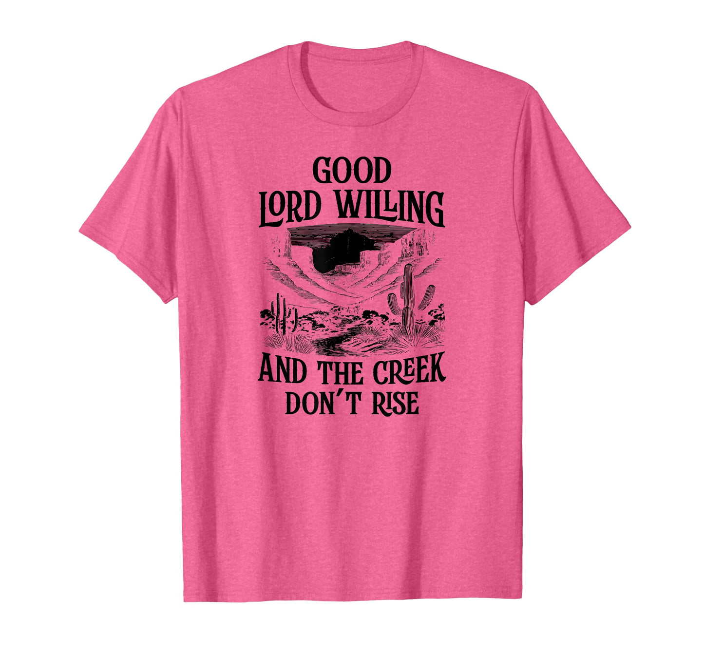 Good Lord Willing And The Creek Don't Rise T-Shirt