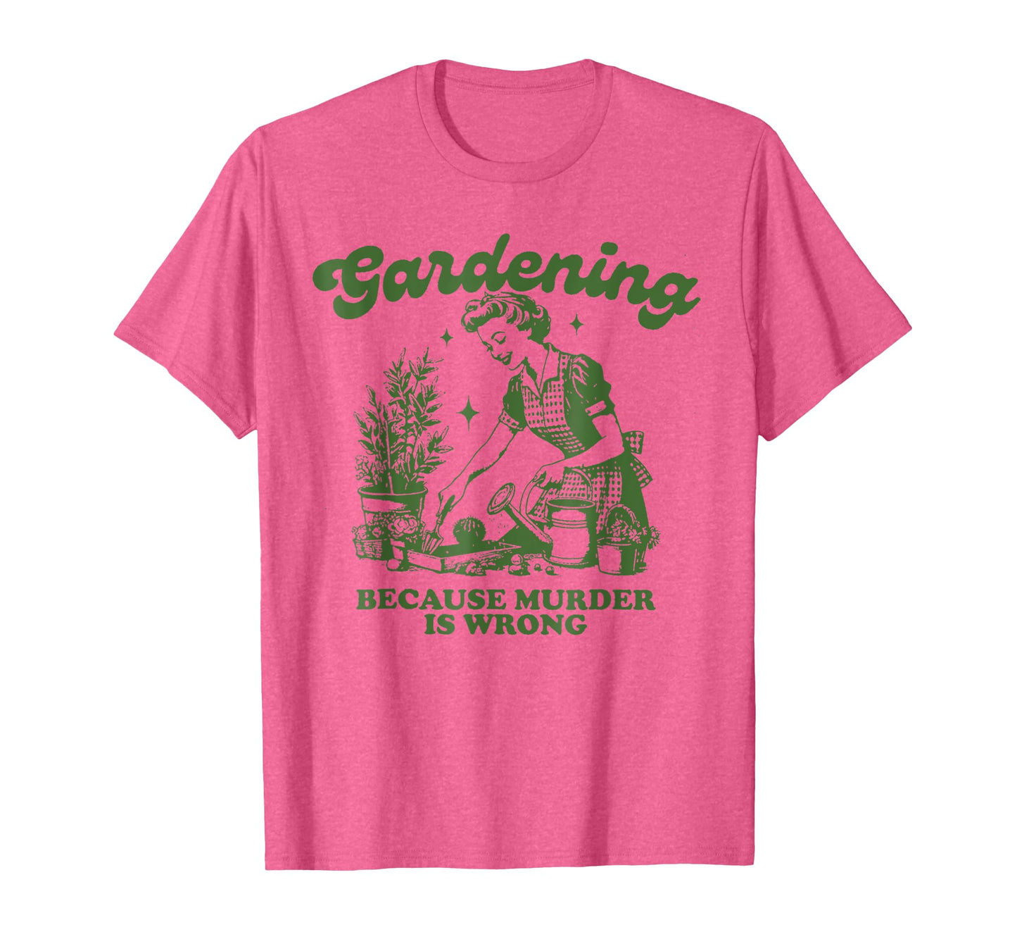Gardening Because Murder Is Wrong Funny Gardening T-Shirt