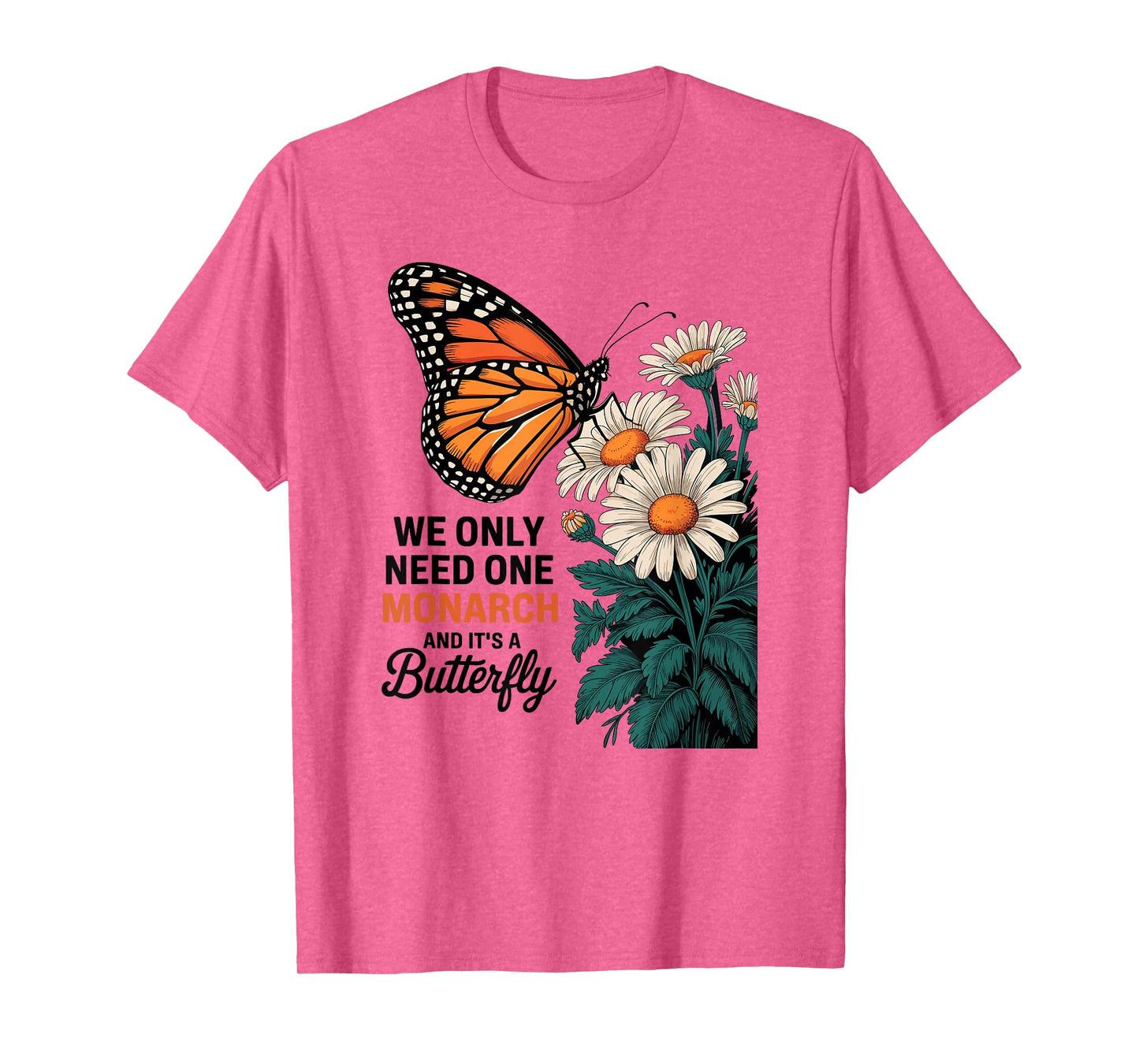 We Only Need One Monarch And It’s A Butterfly Daisy Flower T-Shirt