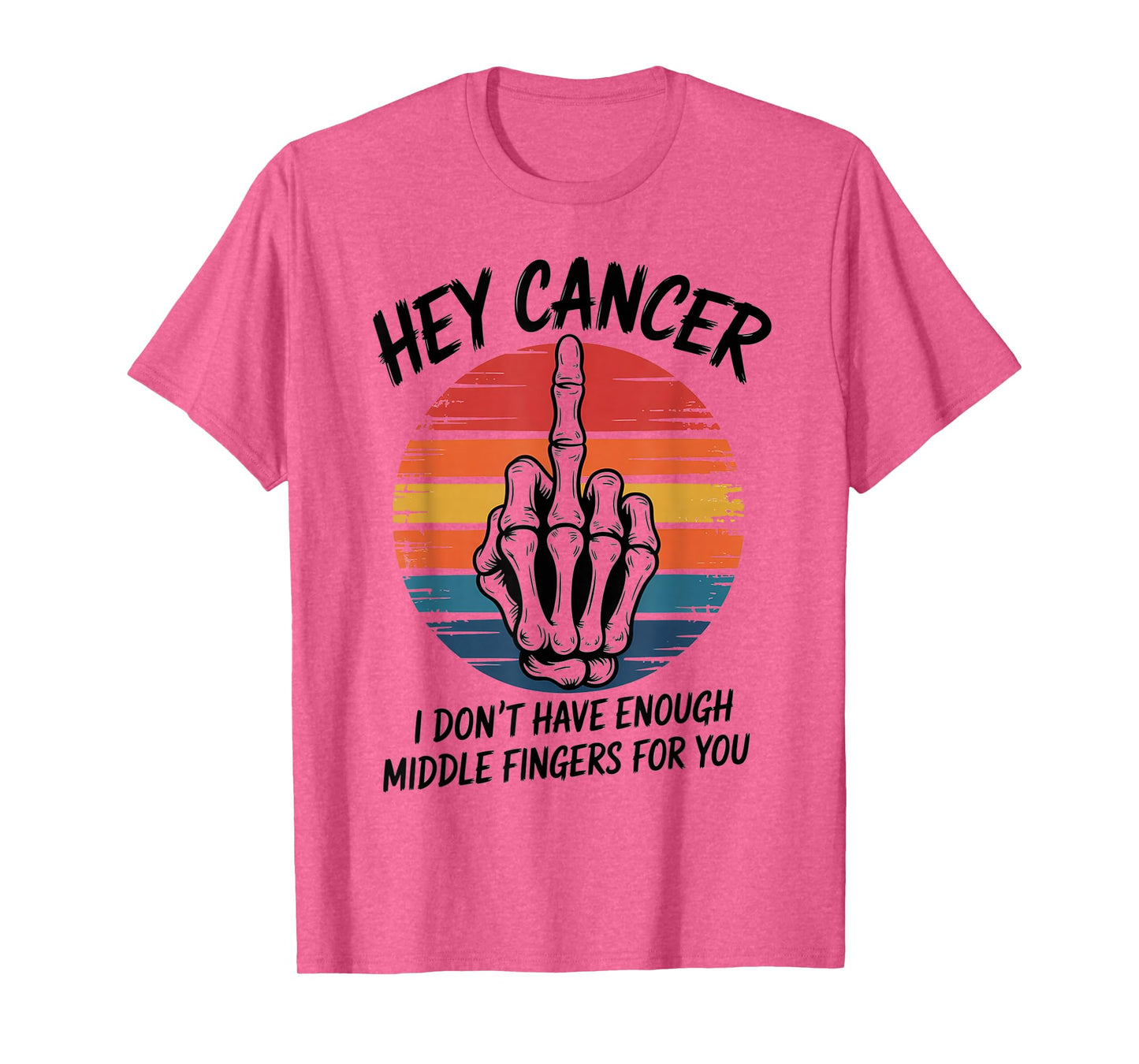 Hey Cancer I Don't Have Enough Middle Fingers For You T-Shirt
