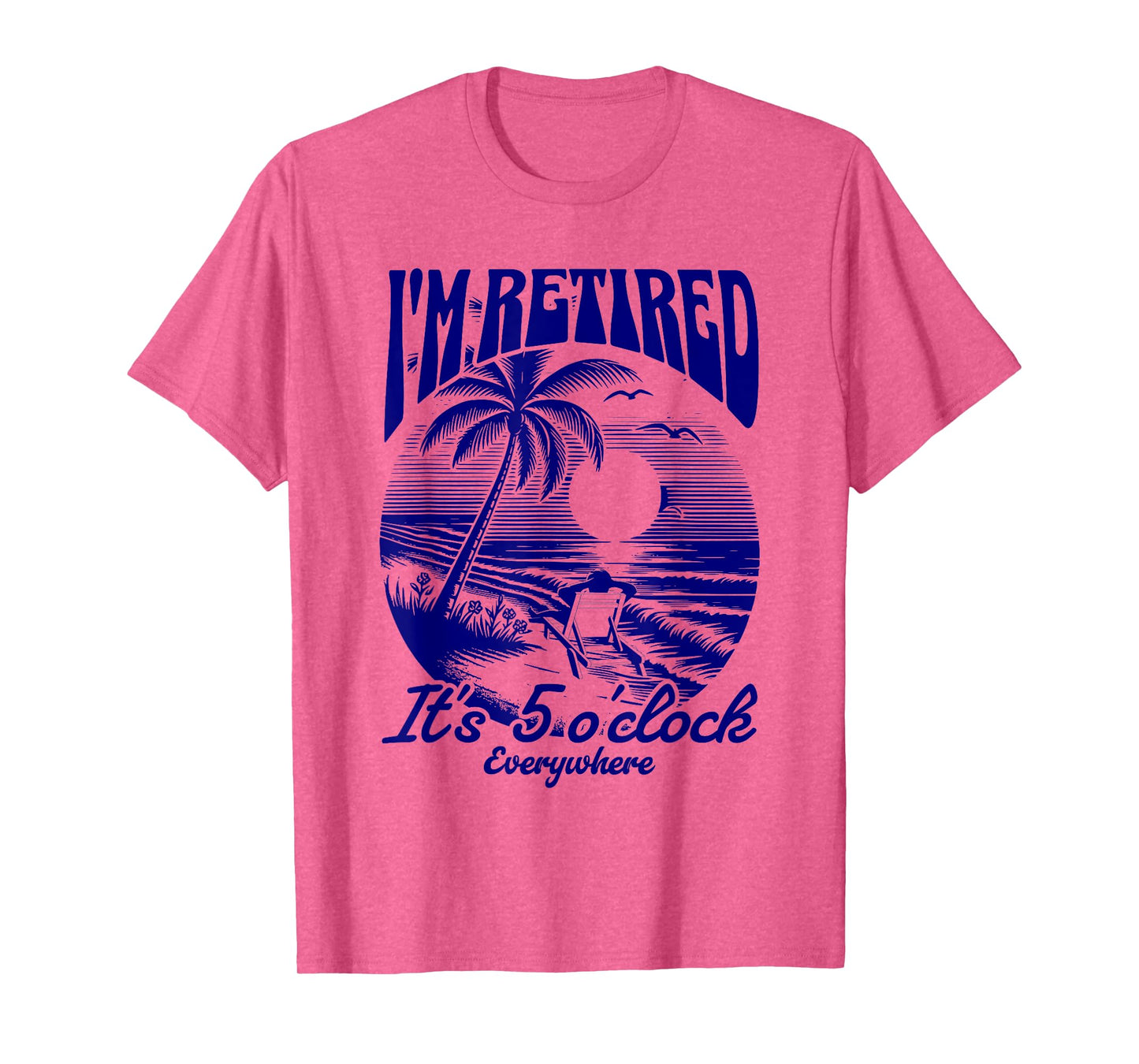 It's 5 O'Clock Everywhere I'm Retired 2025 T-Shirt