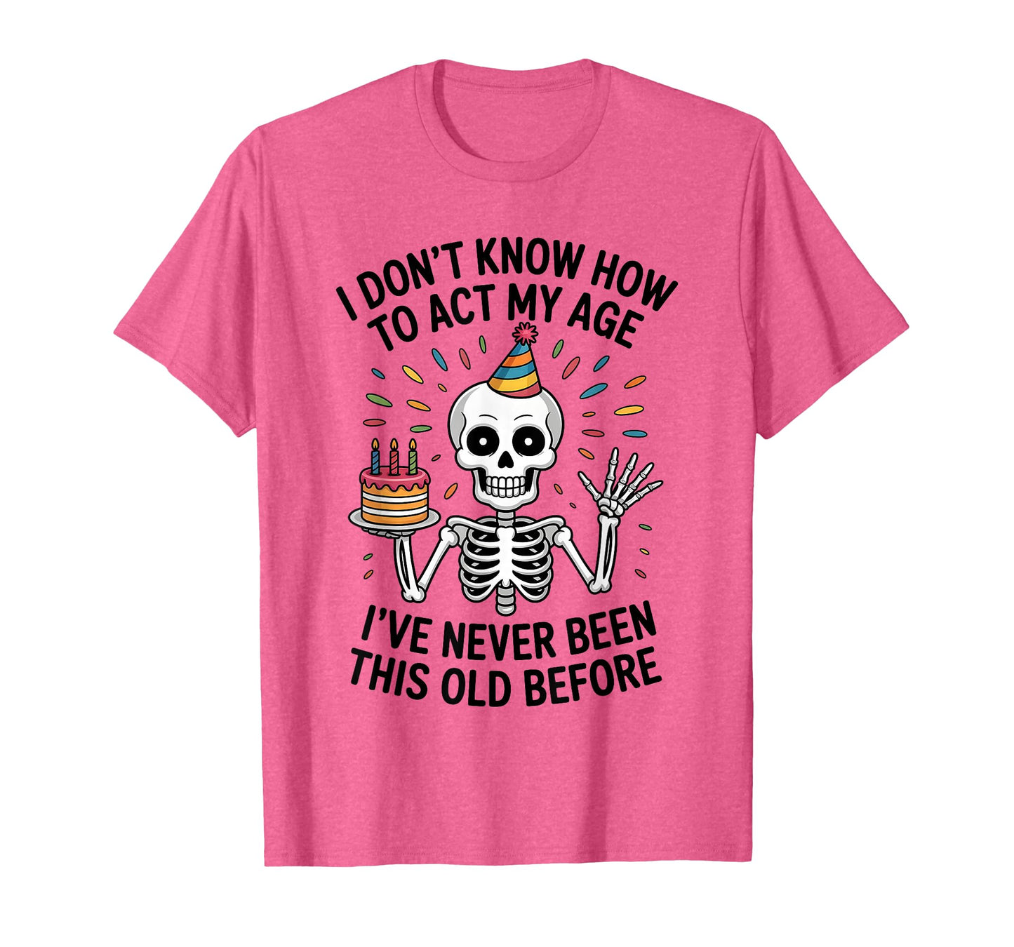 I Don't Know How to Act My Age I've Never Been This Old T-Shirt