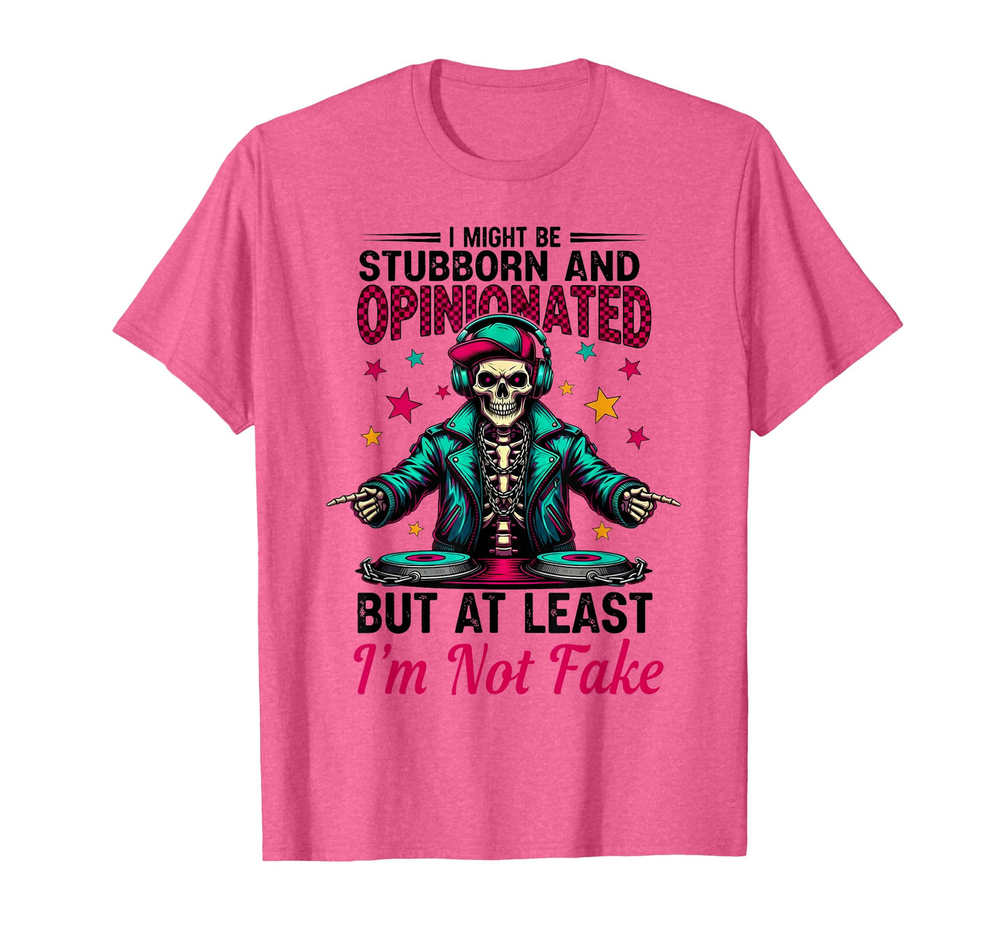 I Might Be Stubborn & Opinionated But at Least Skeleton T-Shirt