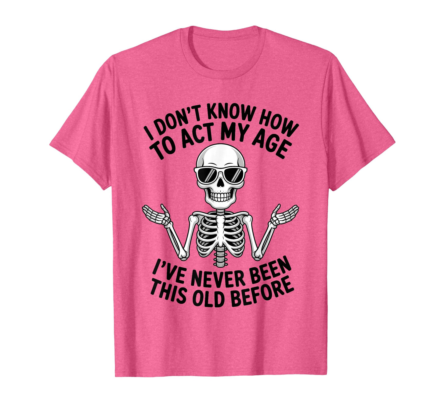 I Don't Know How to Act My Age I've Never Been This Old T-Shirt