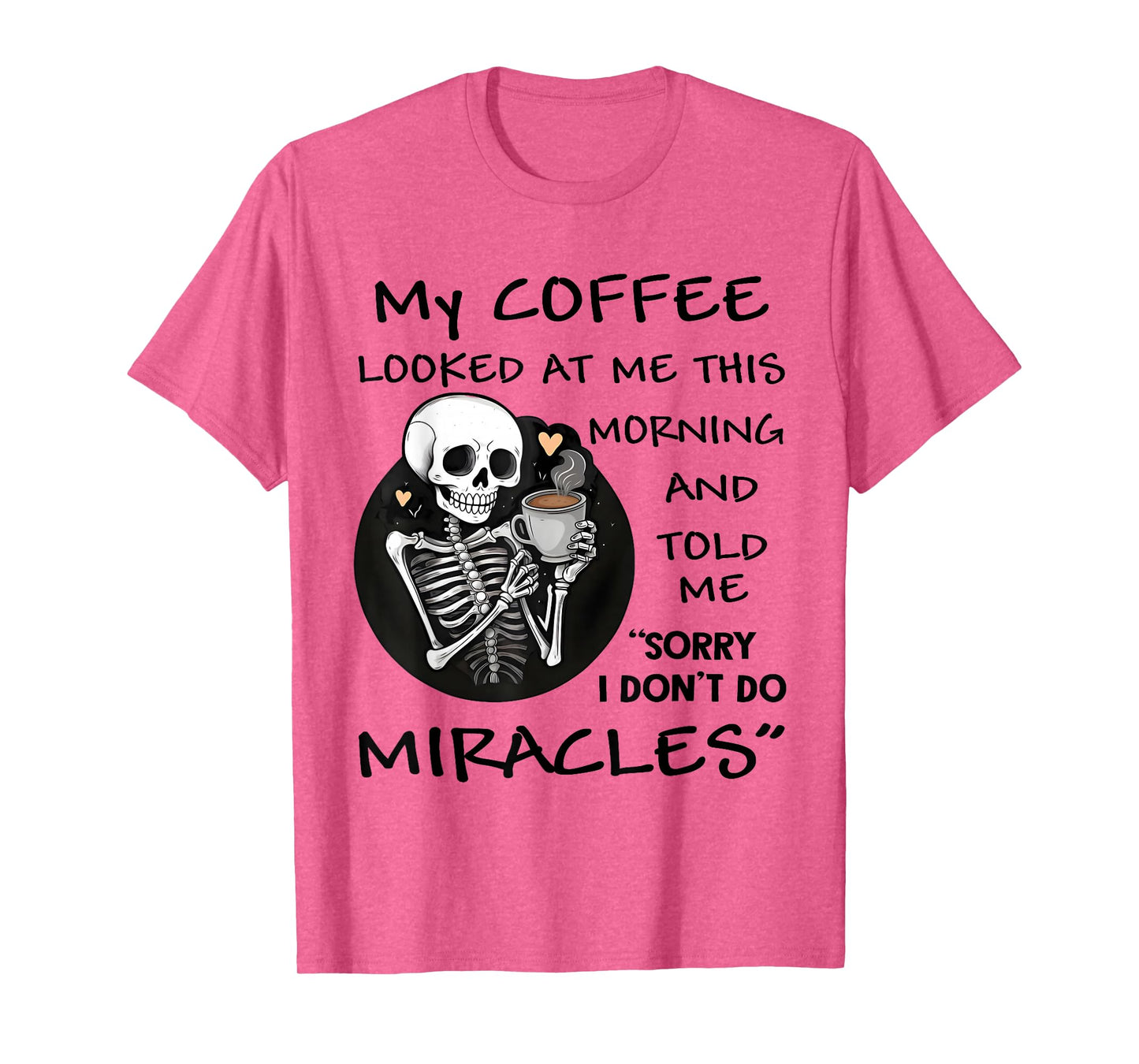 Skeleton My Coffee Looked at Me This Morning and Told Me T-Shirt