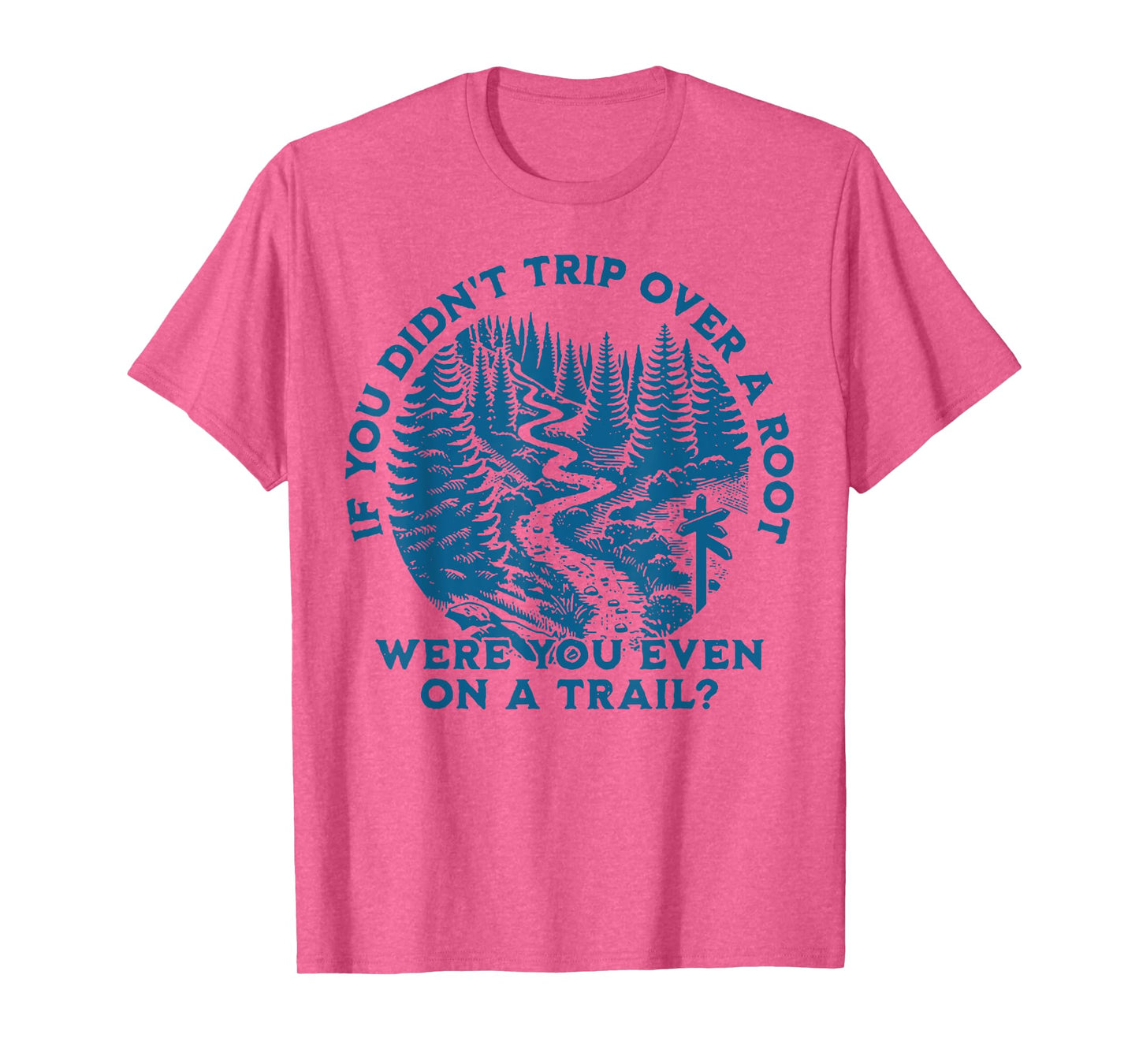 If You Didn't Trip Over A Root Were You Even On A Trail T-Shirt