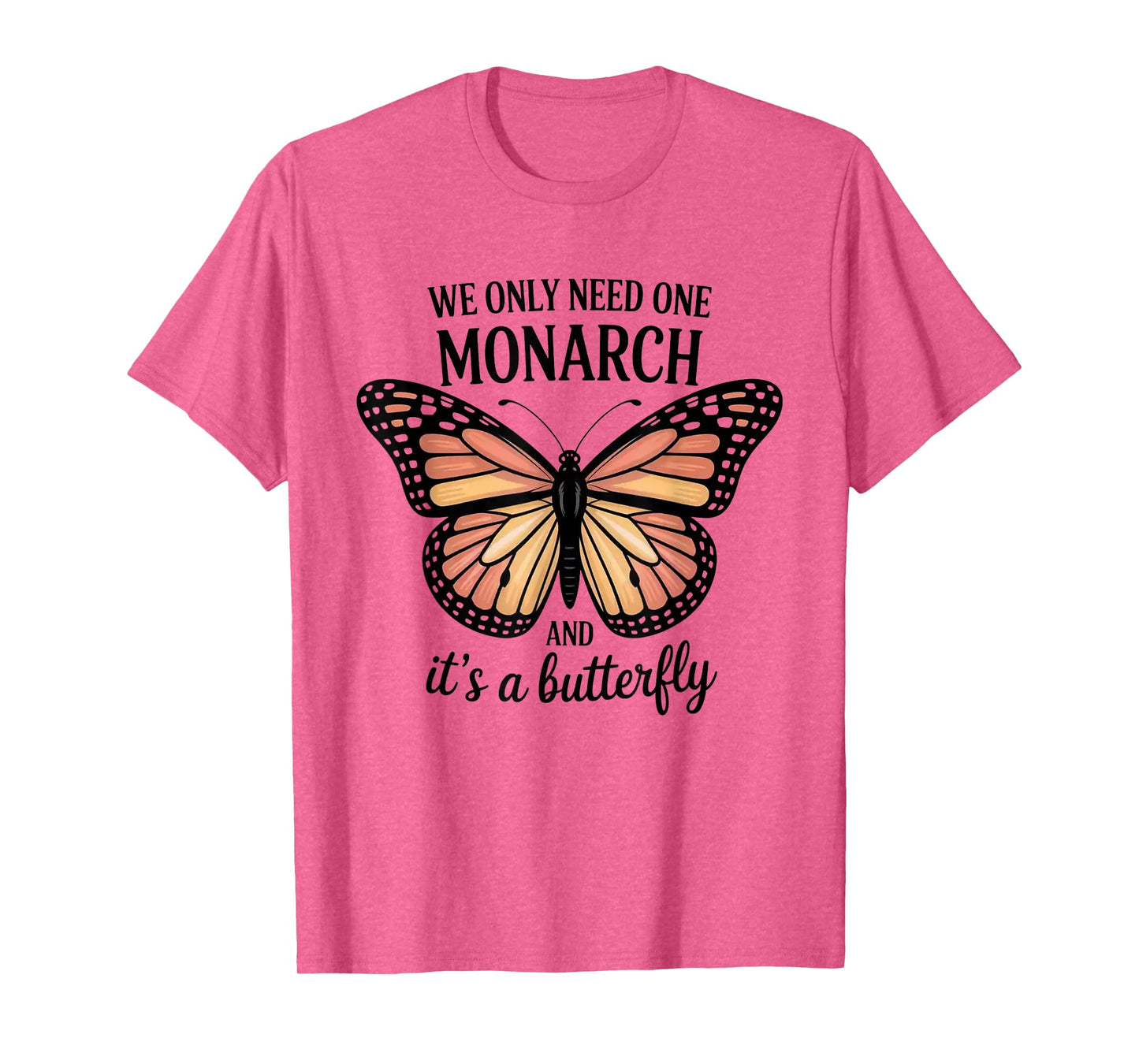 We Only Need One Monarch And It’s A Butterfly T-Shirt