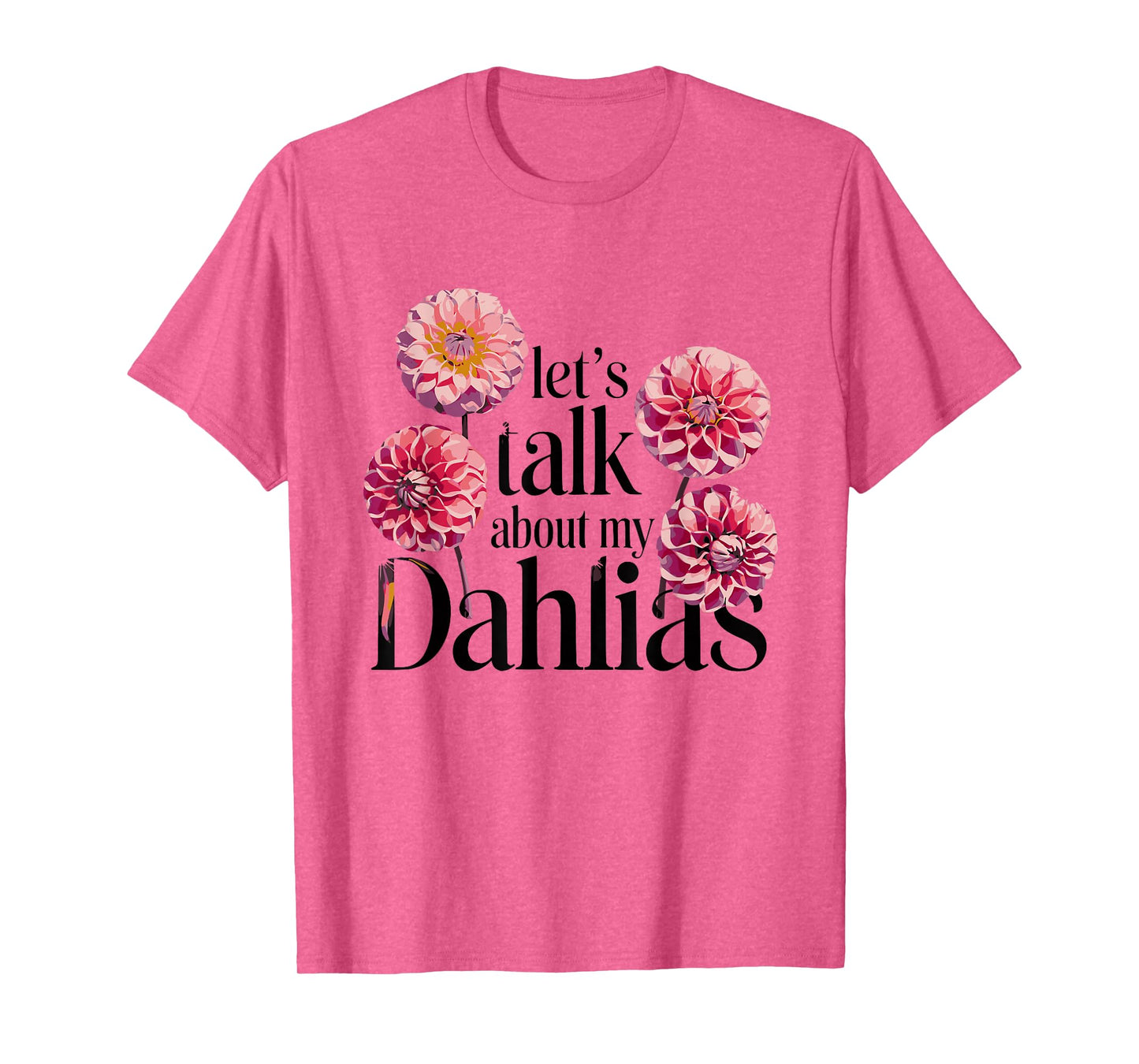 Let's Talk About My Dahlias Flower Garden Blooms T-Shirt