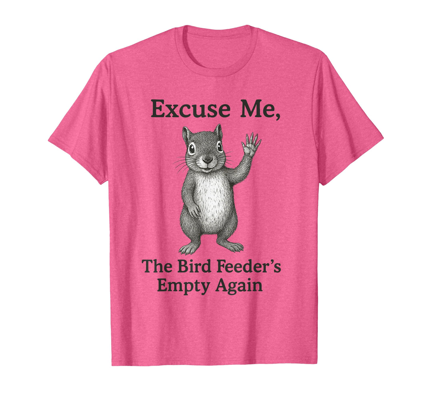 Excuse Me The Bird Feeder Is Empty Again Funny Squirrel T-Shirt