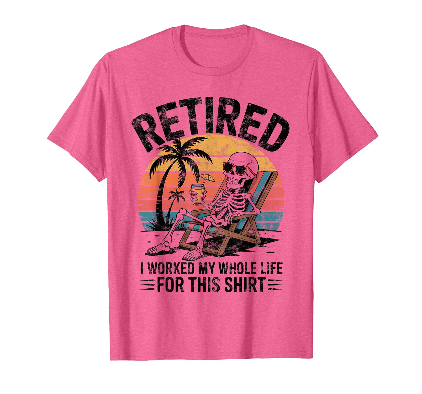 Retired I Worked My Whole Life for This Shirt Funny Skeleton T-Shirt