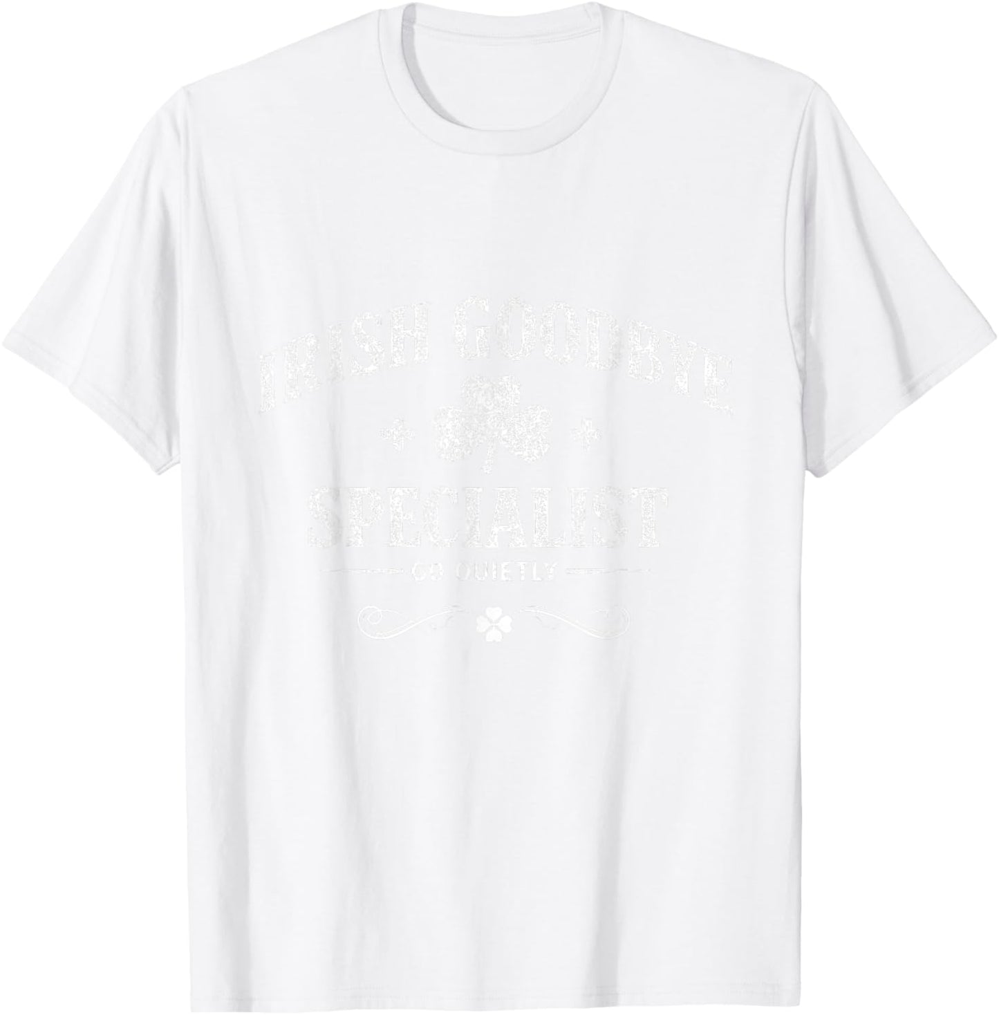 Irish Goodbye Specialist Funny St Patrick's Day Men Women T-Shirt - T-Shirt | White