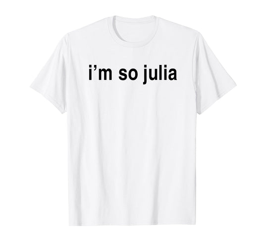 I'm So Julia Shirt, Funny I'm So Julia T-Shirt