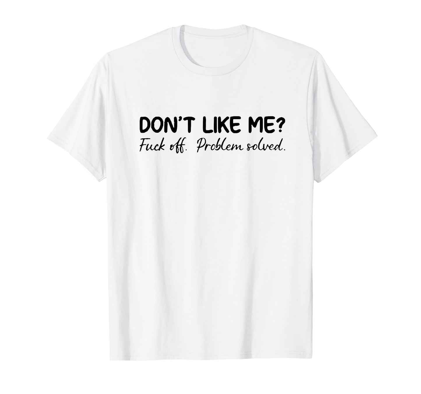 don't like me f off problem solve T-Shirt