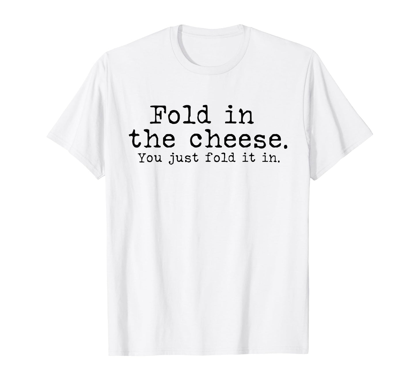 Fold in the cheese you just fold it in funny Schitts Rose T-Shirt