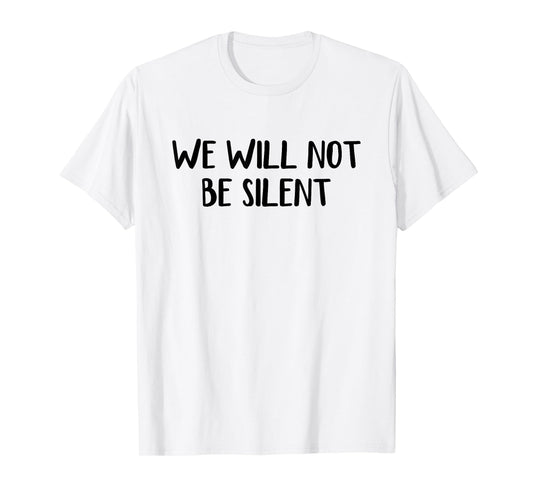 We Will Not Be Silent T-Shirt