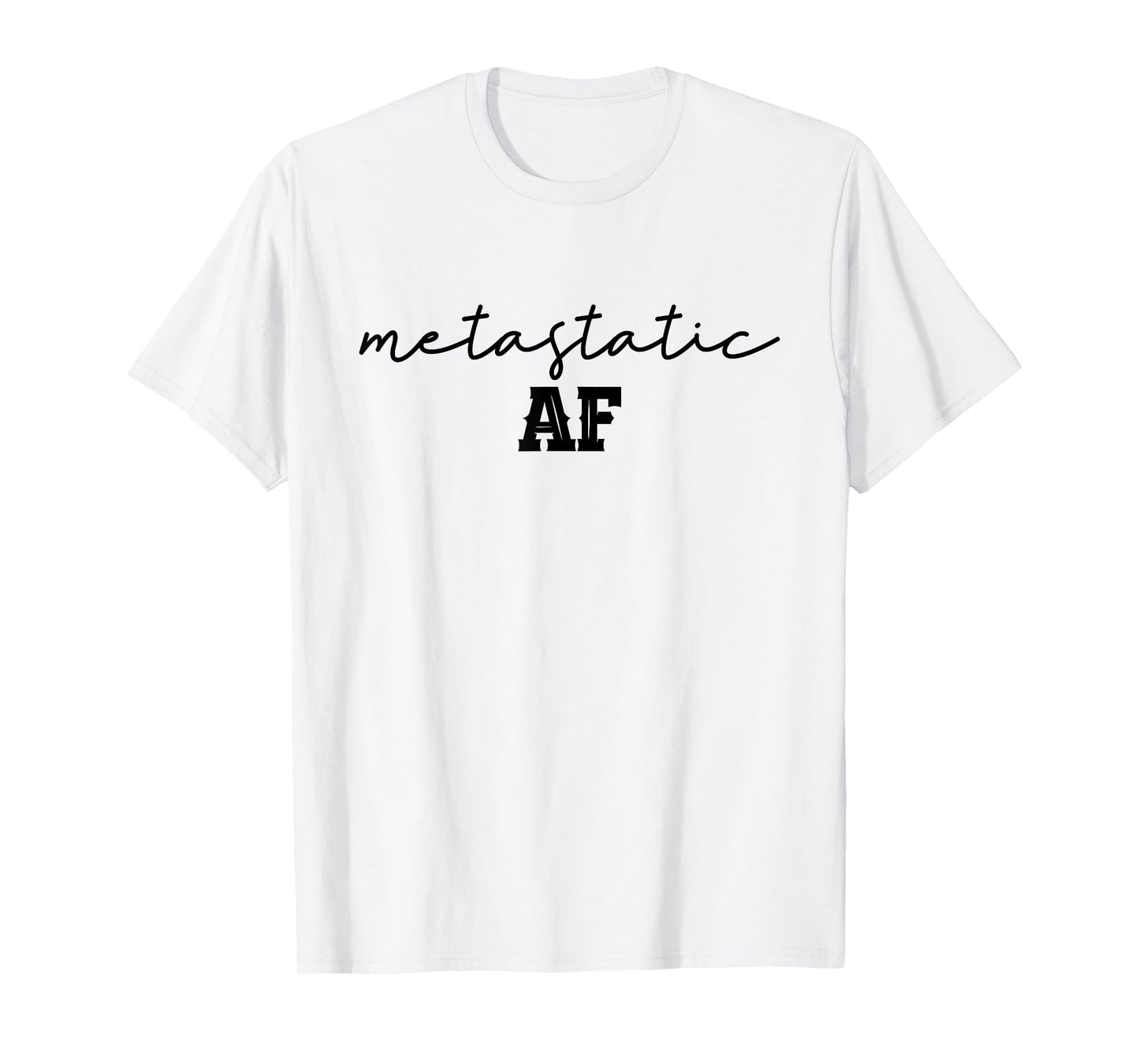 Funny Metastatic Breast Cancer Metastatic AF Chemo Stage IV T-Shirt
